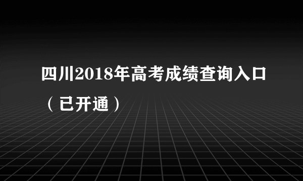 四川2018年高考成绩查询入口(已开通)