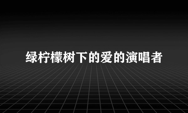 绿柠檬树下的爱的演唱者