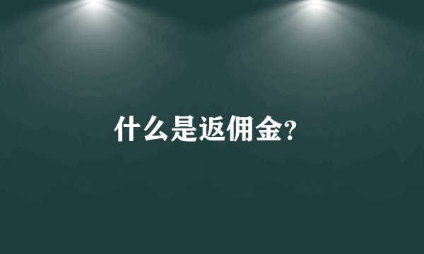 什么是返佣金？