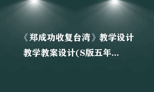《郑成功收复台湾》教学设计 教学教案设计(S版五年级下册)