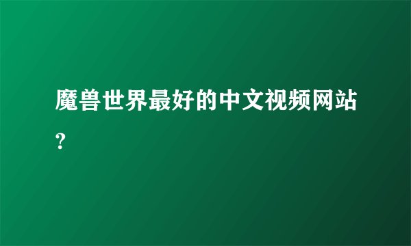 魔兽世界最好的中文视频网站?