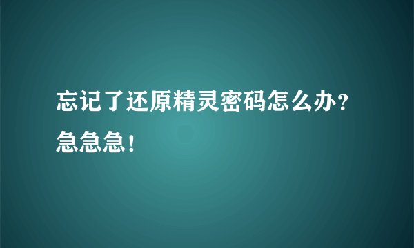 忘记了还原精灵密码怎么办？急急急！