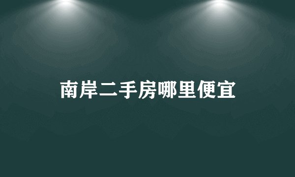 南岸二手房哪里便宜
