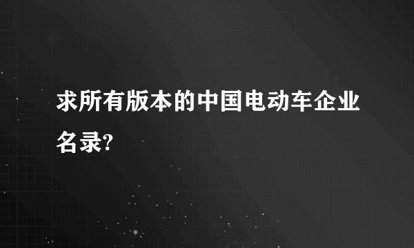 求所有版本的中国电动车企业名录?