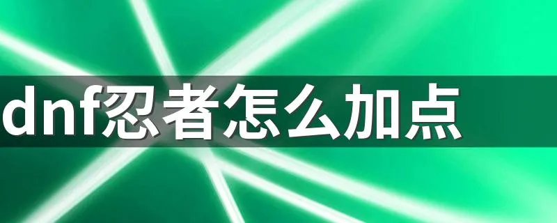 dnf忍者怎么加点 地下城与勇士简介