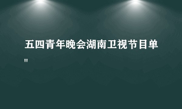 五四青年晚会湖南卫视节目单