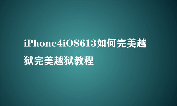 iPhone4iOS613如何完美越狱完美越狱教程