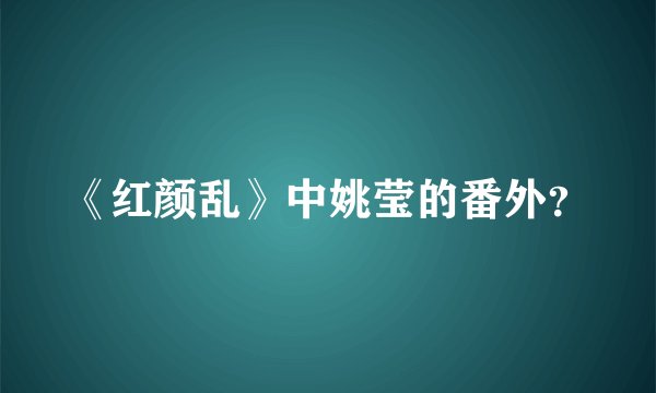 《红颜乱》中姚莹的番外？