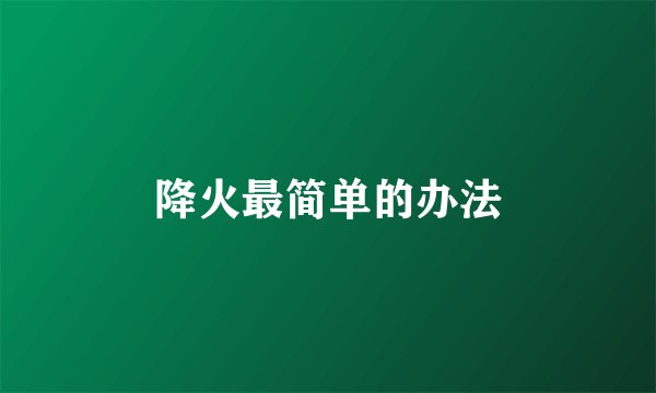 降火最简单的办法
