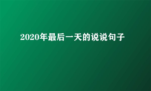 2020年最后一天的说说句子