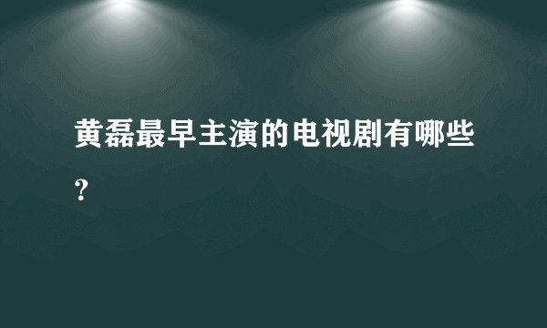 黄磊最早主演的电视剧有哪些？
