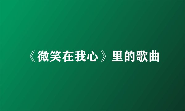 《微笑在我心》里的歌曲