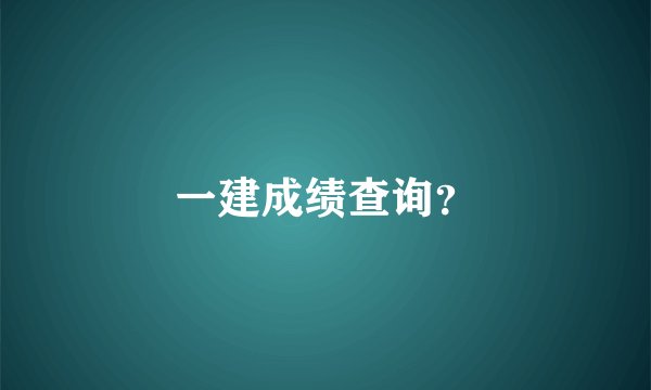 一建成绩查询？