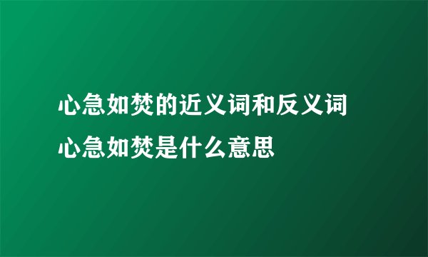 心急如焚的近义词和反义词 心急如焚是什么意思