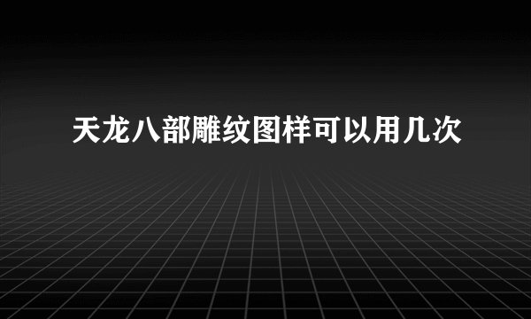 天龙八部雕纹图样可以用几次