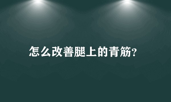 怎么改善腿上的青筋？