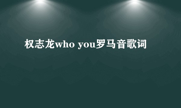 权志龙who you罗马音歌词