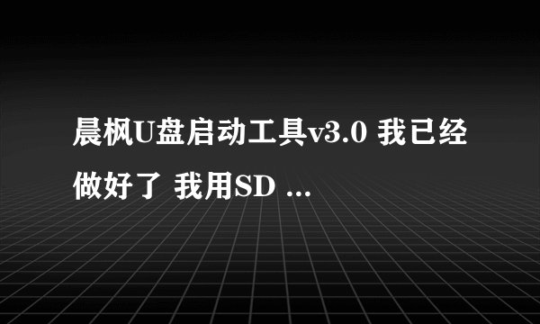 晨枫U盘启动工具v3.0 我已经做好了 我用SD 做的 是不是可以给电脑装系统了？？