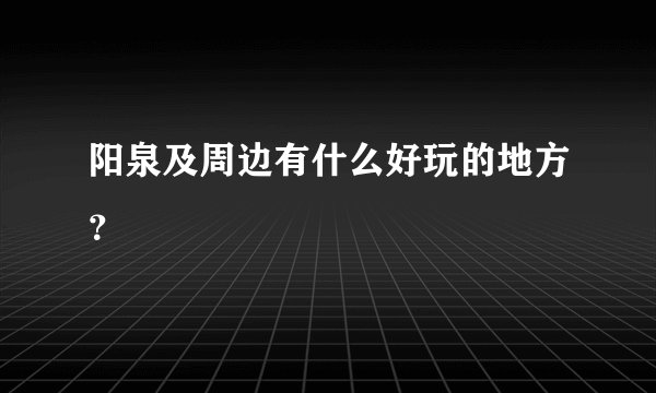 阳泉及周边有什么好玩的地方？