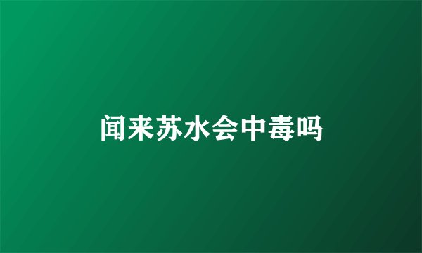 闻来苏水会中毒吗