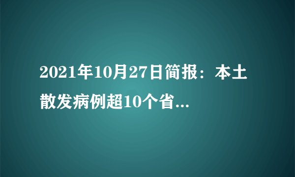 2021年10月27日简报：本土散发病例超10个省市；埃塞俄比亚卫生部长称赞中国疫苗安全有效