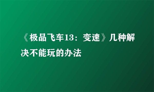《极品飞车13：变速》几种解决不能玩的办法