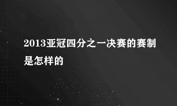 2013亚冠四分之一决赛的赛制是怎样的