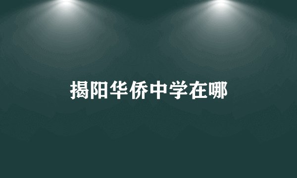 揭阳华侨中学在哪