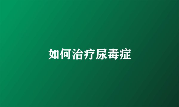 如何治疗尿毒症