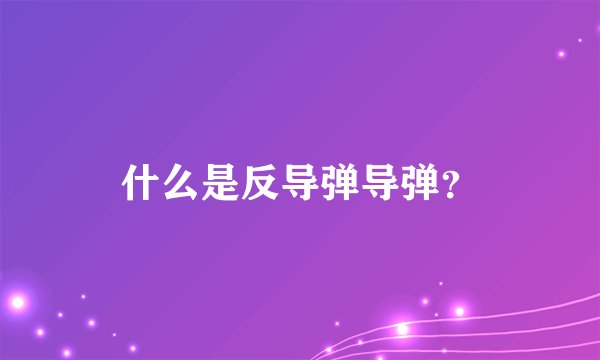 什么是反导弹导弹？