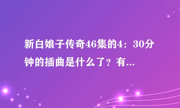新白娘子传奇46集的4：30分钟的插曲是什么了？有点搞笑啊