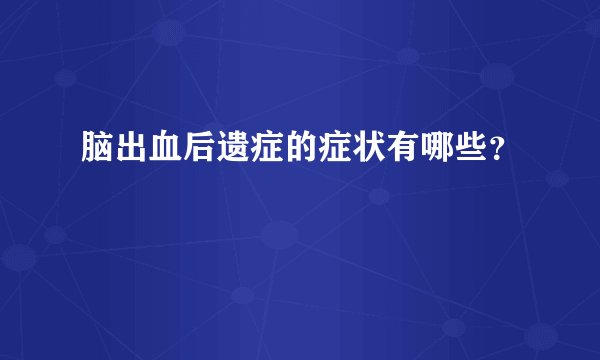 脑出血后遗症的症状有哪些？