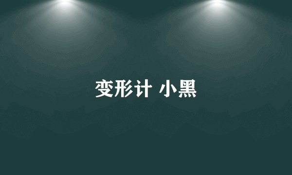 变形计 小黑