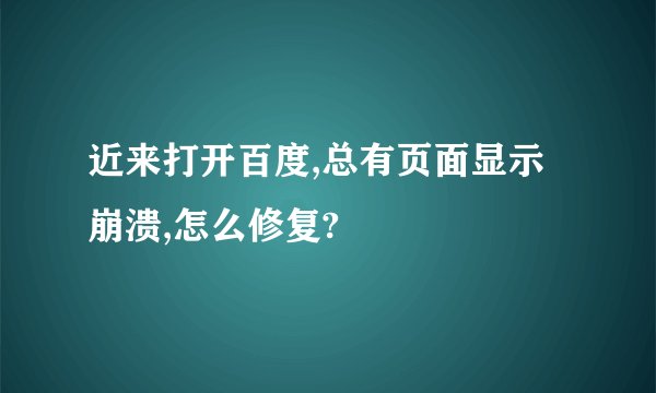近来打开百度,总有页面显示崩溃,怎么修复?