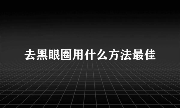 去黑眼圈用什么方法最佳