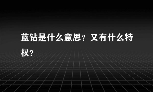 蓝钻是什么意思？又有什么特权？