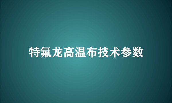 特氟龙高温布技术参数