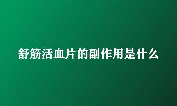 舒筋活血片的副作用是什么