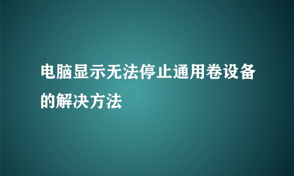 电脑显示无法停止通用卷设备的解决方法