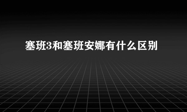 塞班3和塞班安娜有什么区别
