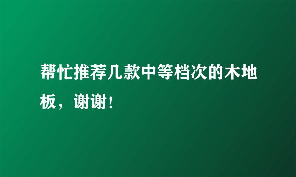 帮忙推荐几款中等档次的木地板，谢谢！