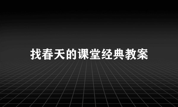 找春天的课堂经典教案