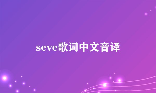 seve歌词中文音译
