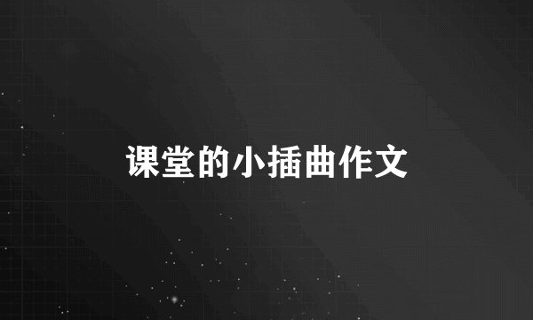 课堂的小插曲作文