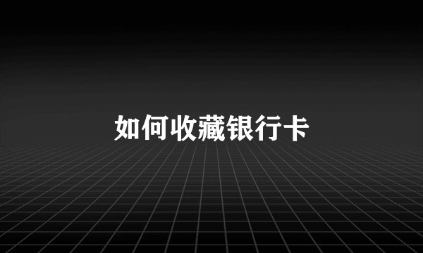 如何收藏银行卡