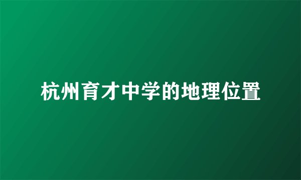 杭州育才中学的地理位置