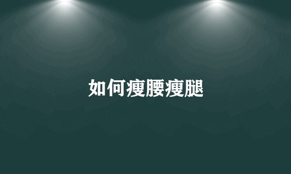 如何瘦腰瘦腿