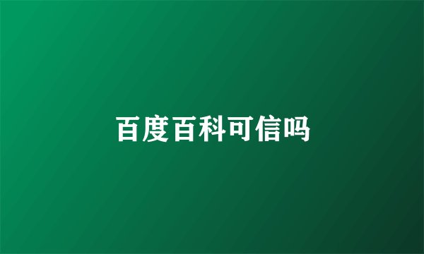 百度百科可信吗