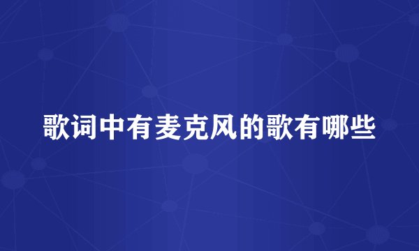 歌词中有麦克风的歌有哪些