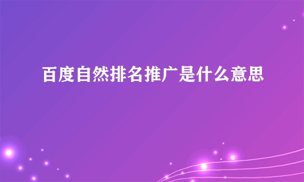 百度自然排名推广是什么意思